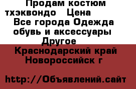 Продам костюм тхэквондо › Цена ­ 1 500 - Все города Одежда, обувь и аксессуары » Другое   . Краснодарский край,Новороссийск г.